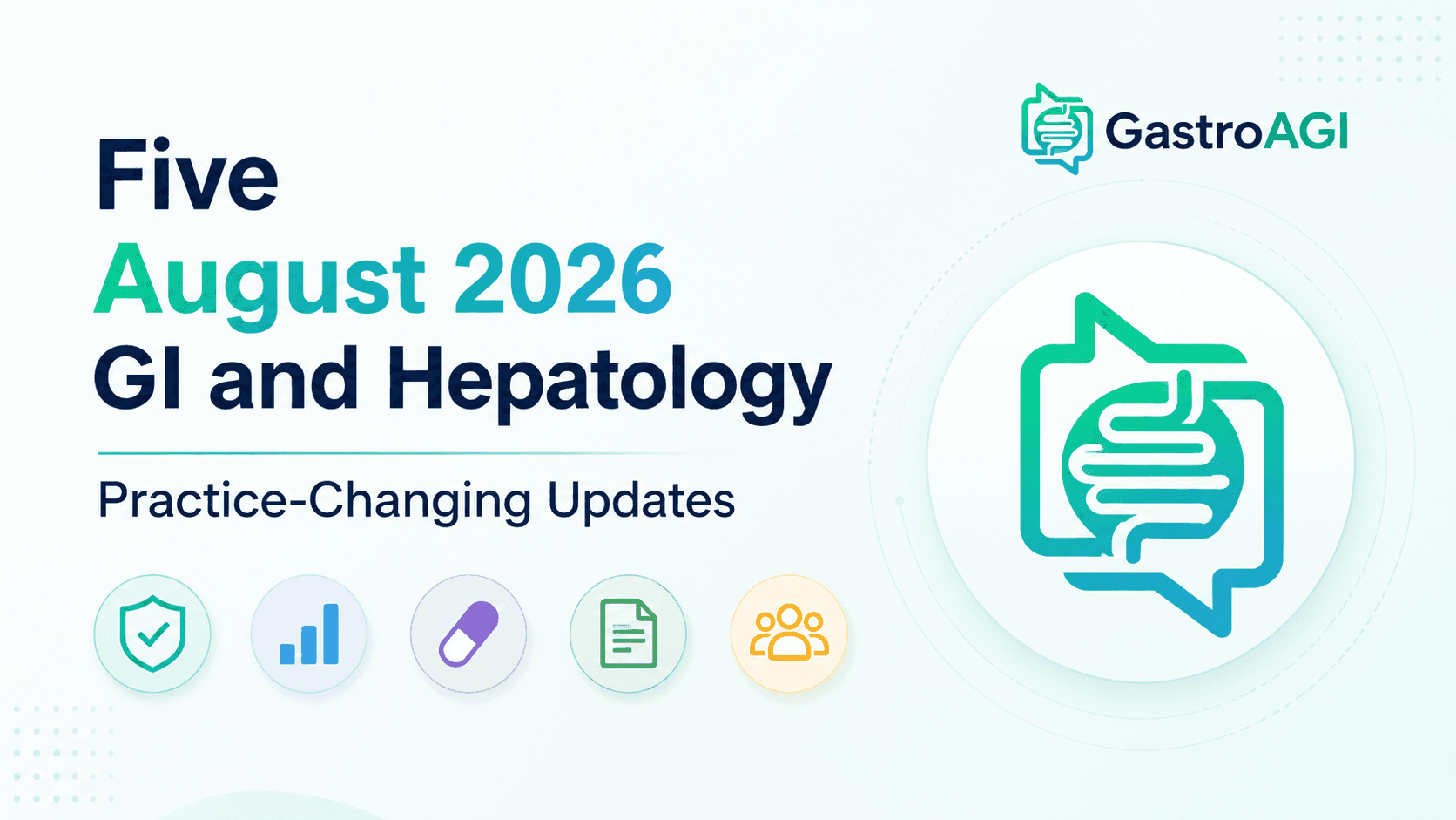GI and Hepatology Updates, August 2026: Five Developments That Change What You Do Monday Morning